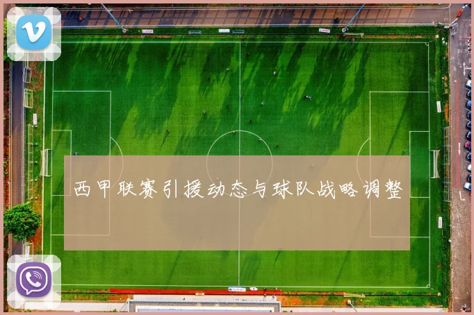 西甲联赛引援动态与球队战略调整